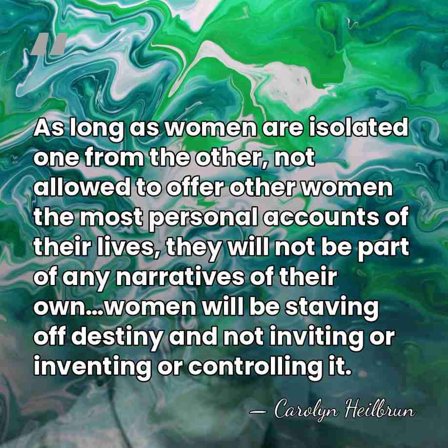 As long as women are isolated one from the other, not allowed&hellip; - Carolyn Heilbrun