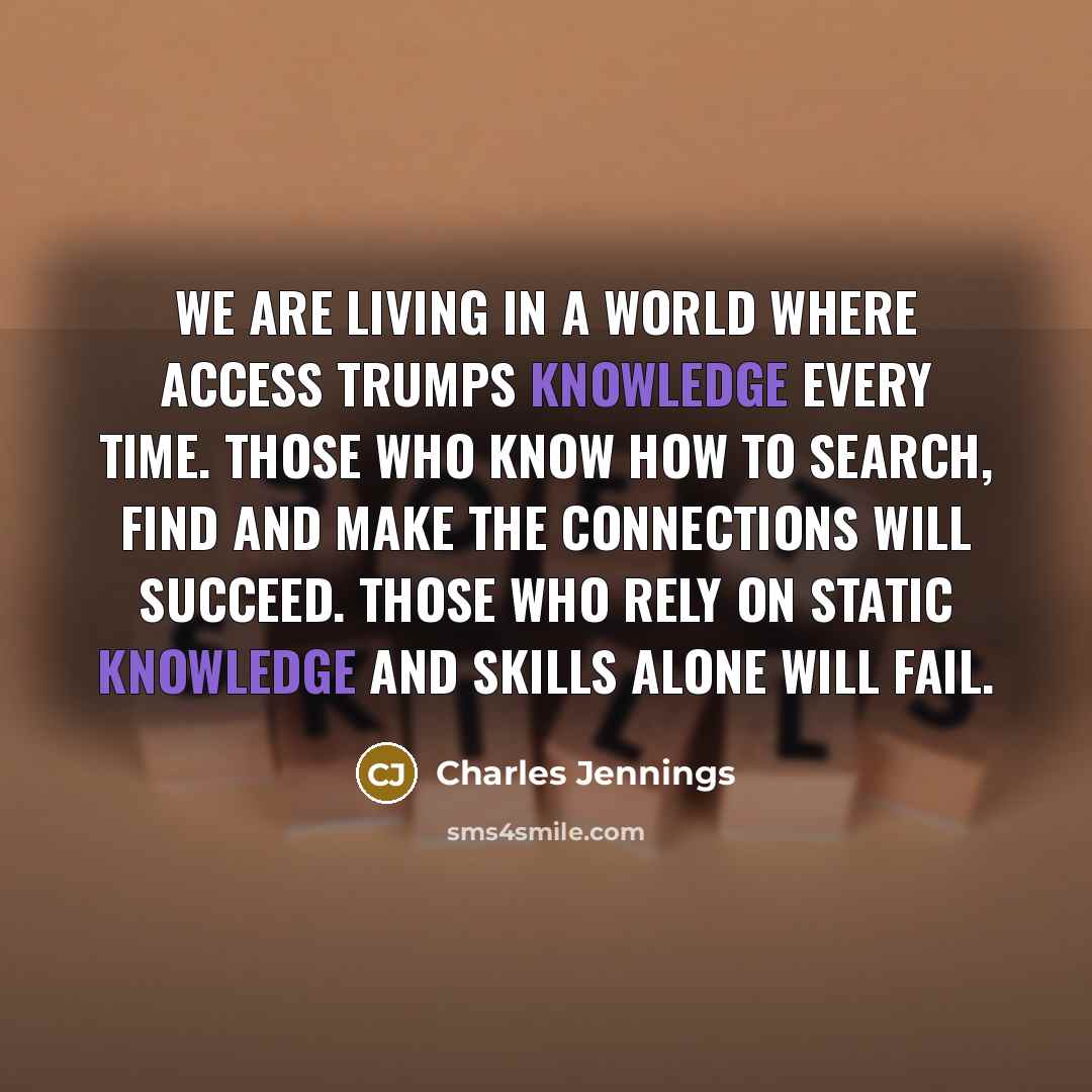 “We are living in a world where access trumps knowledge…” quote by Charles Jennings