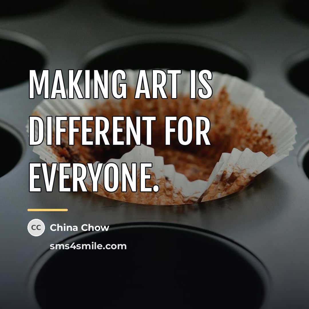 “Making art is different for everyone.…” quote by China Chow