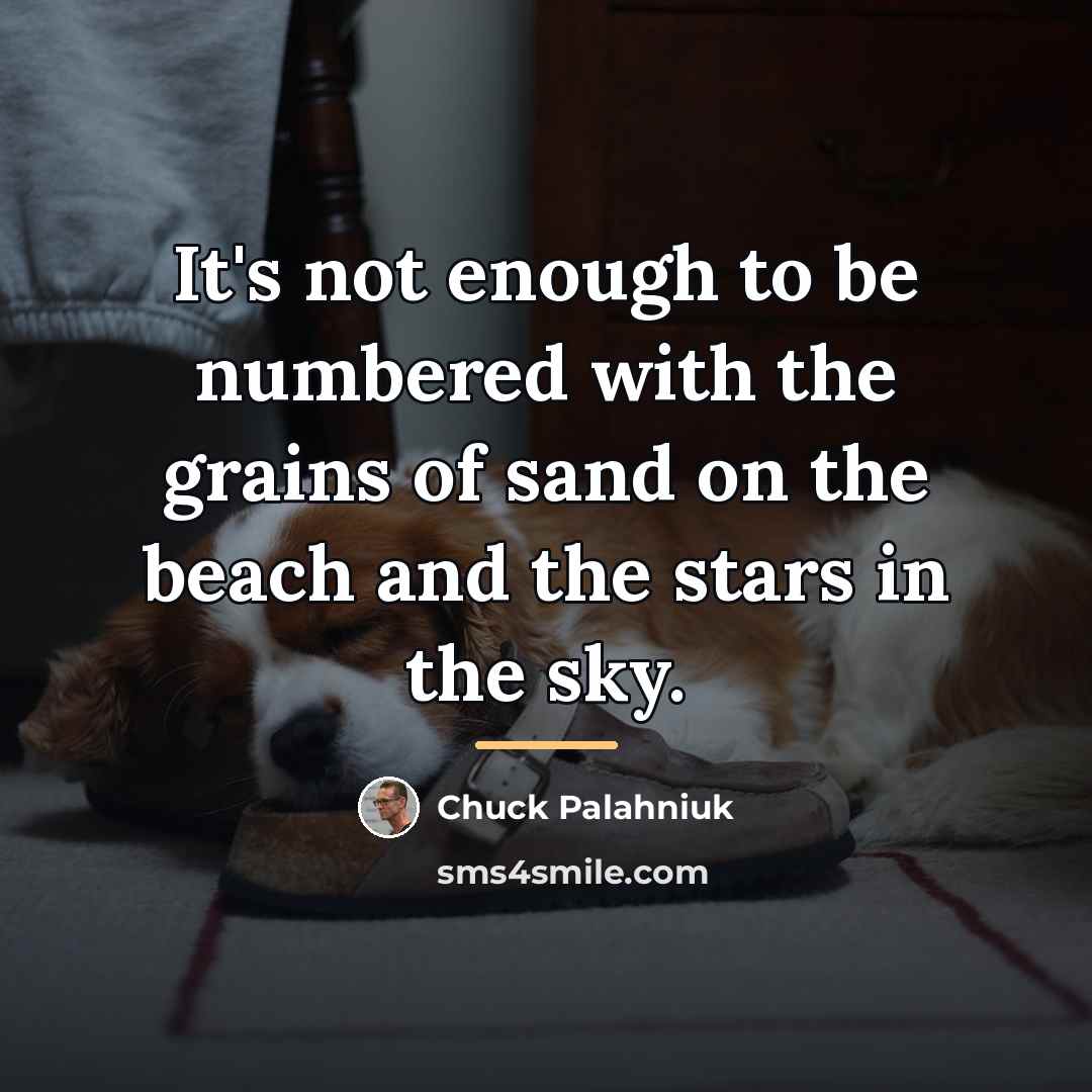 “It's not enough to be numbered with the grains of…” quote by Chuck Palahniuk