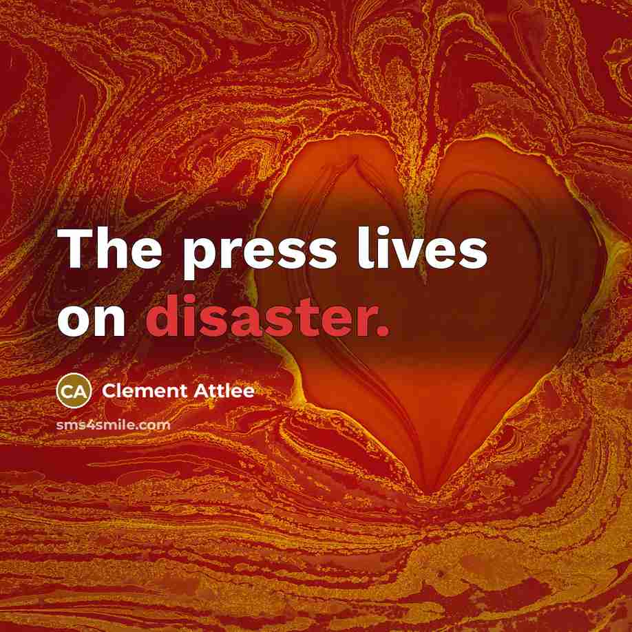 “The press lives on disaster.…” quote by Clement Attlee