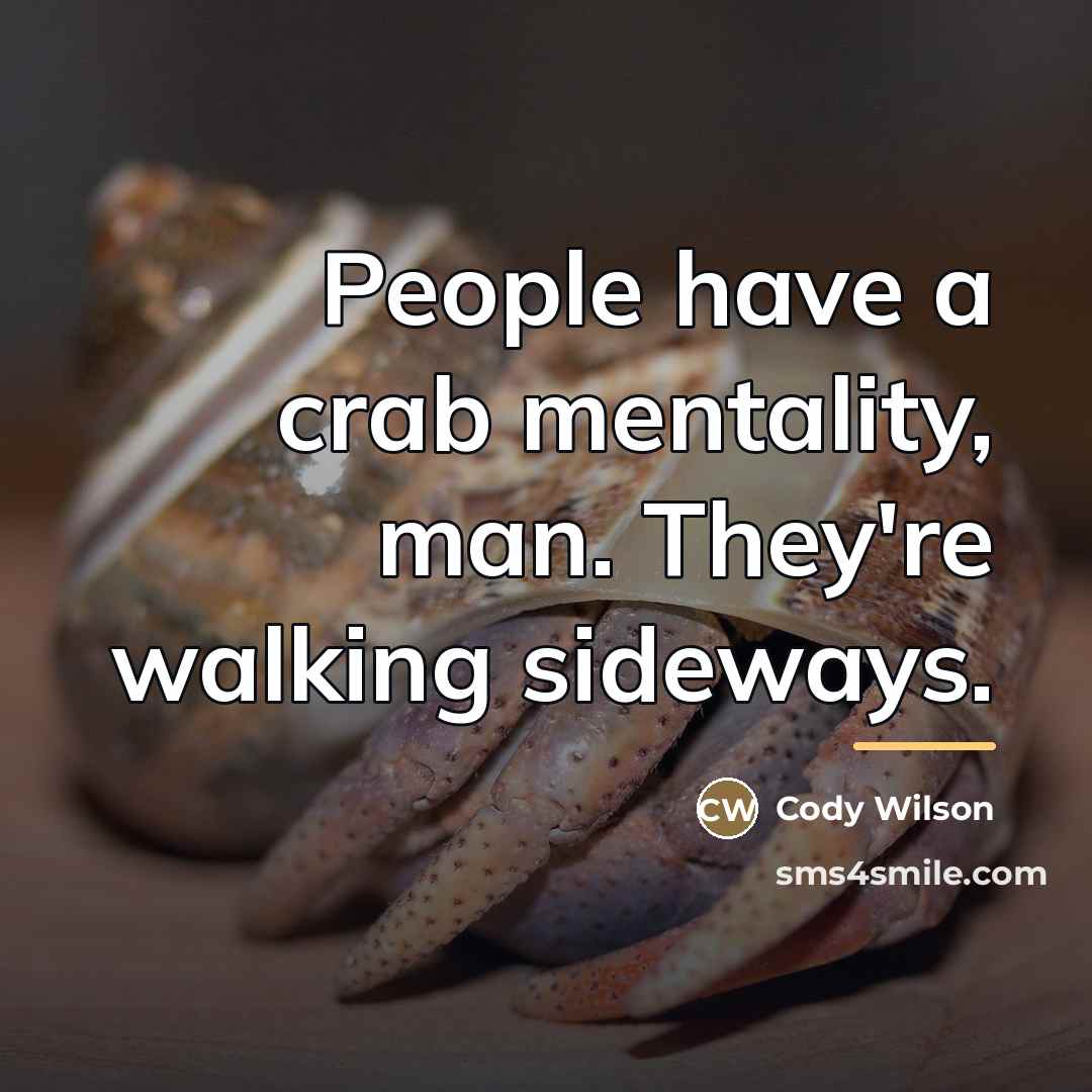 “People have a crab mentality, man. They're walking sideways.…” quote by Cody Wilson