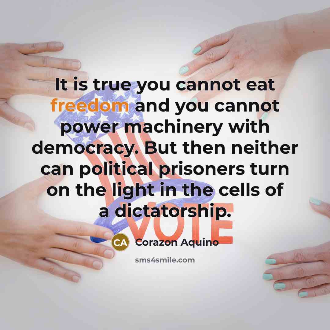 “It is true you cannot eat freedom and you cannot…” quote by Corazon Aquino