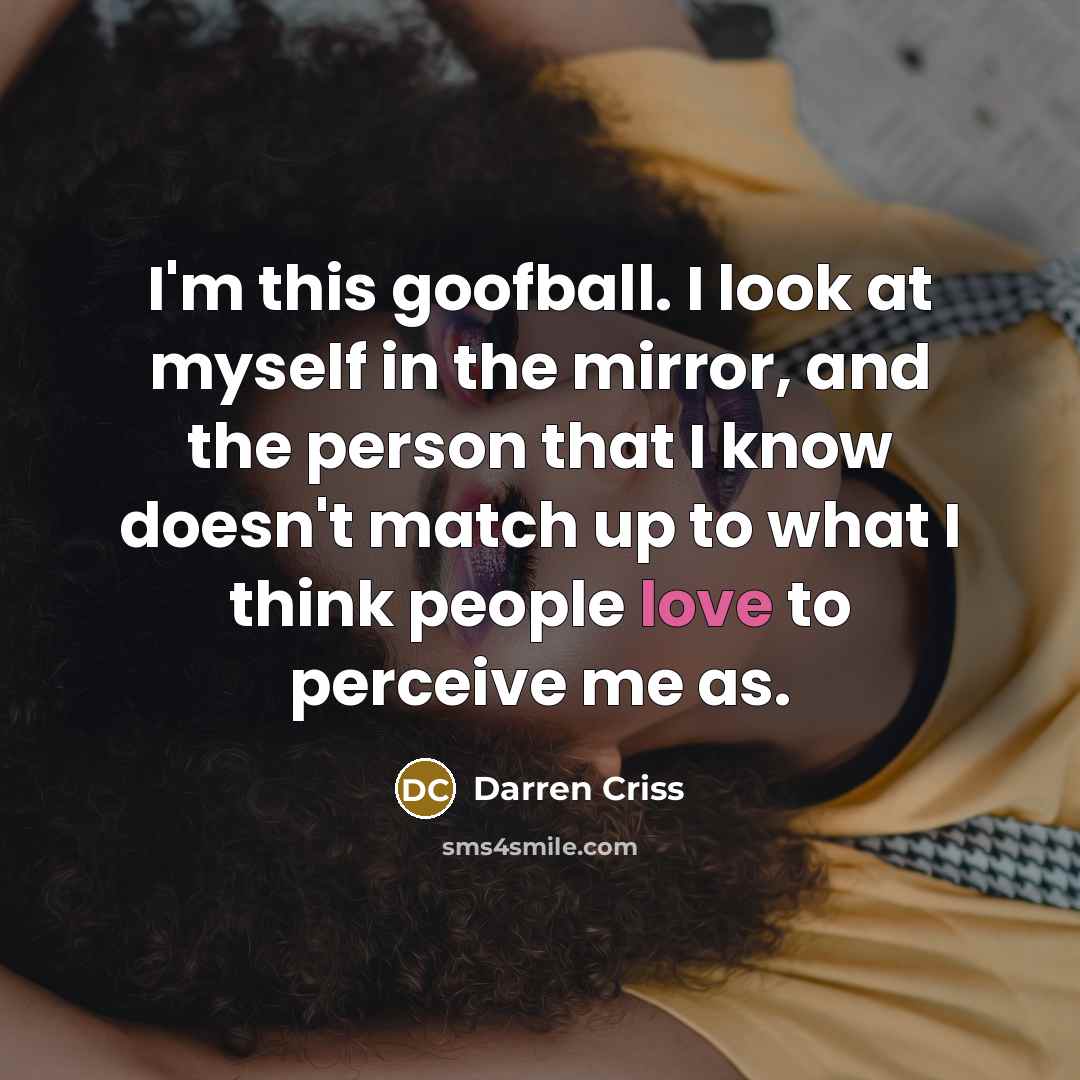 “I'm this goofball. I look at myself in the mirror,…” quote by Darren Criss