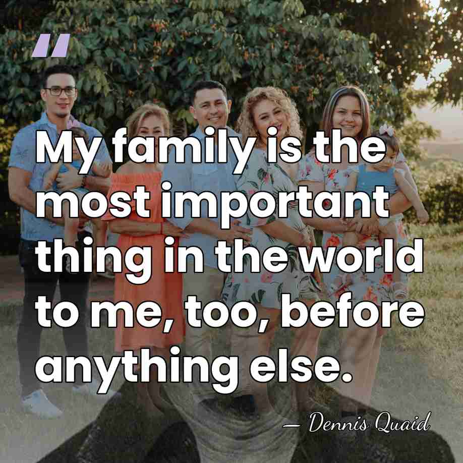 My family is the most important thing in the world to me,&hellip; - Dennis Quaid