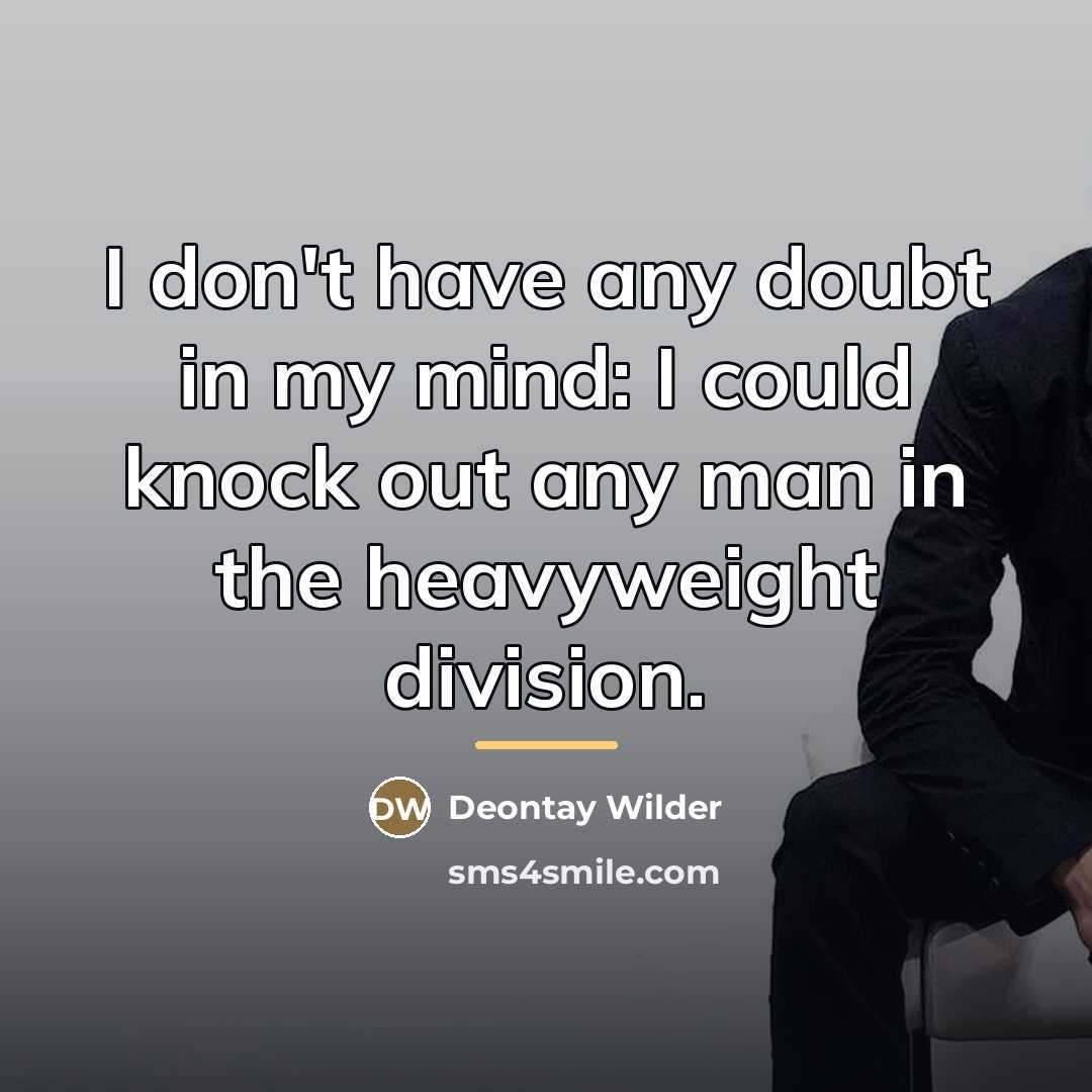 “I don't have any doubt in my mind: I could…” quote by Deontay Wilder