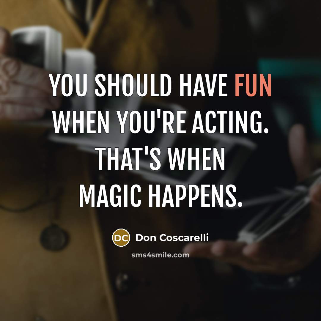 “You should have fun when you're acting. That's when magic…” quote by Don Coscarelli