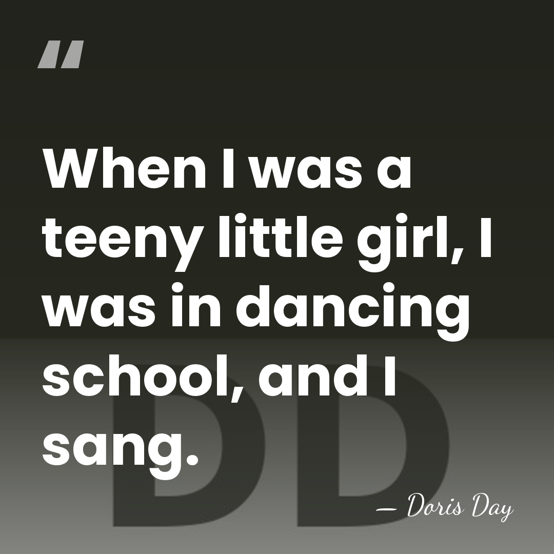 When I was a teeny little girl, I was in dancing school,&hellip; - Doris Day