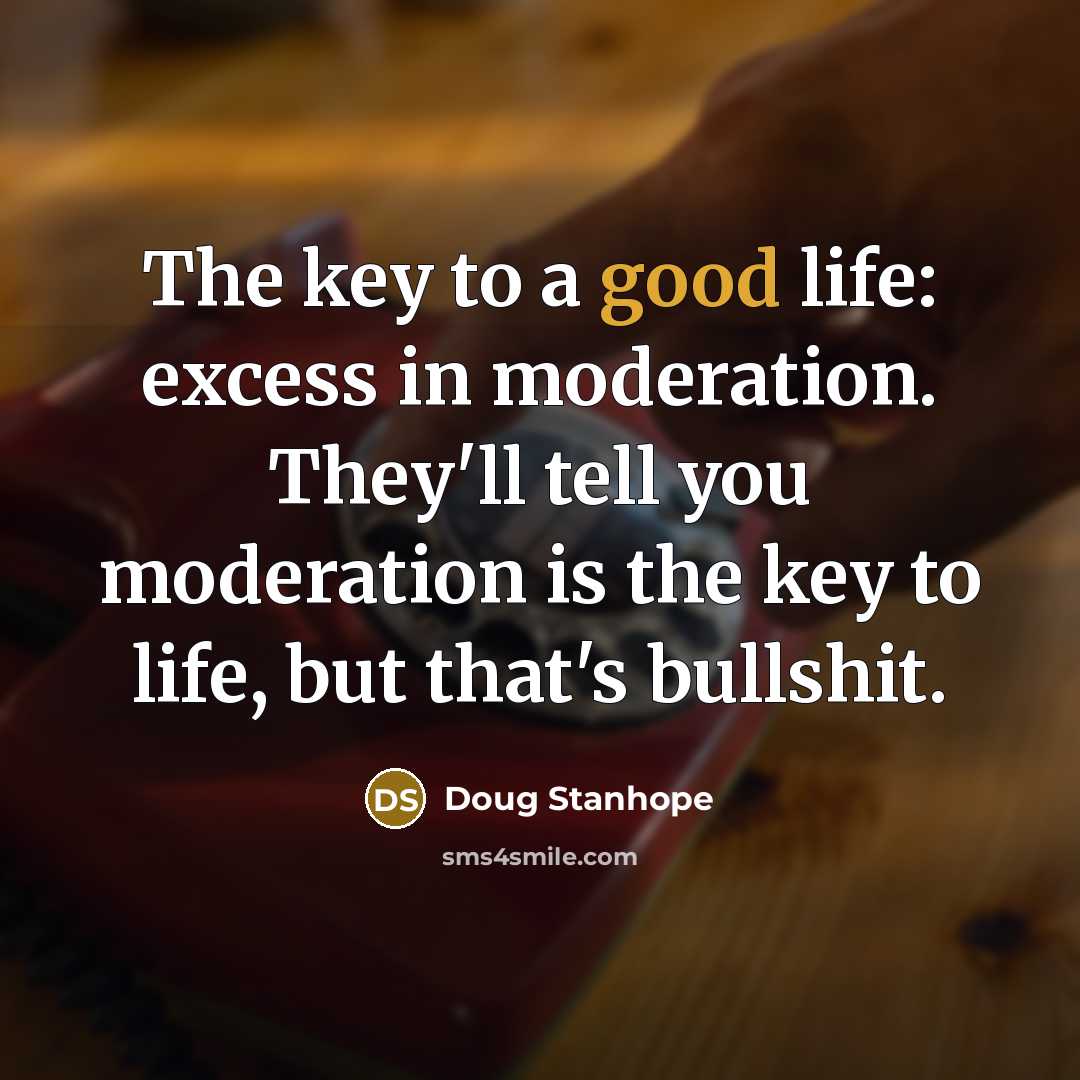 “The key to a good life: excess in moderation. They'll…” quote by Doug Stanhope