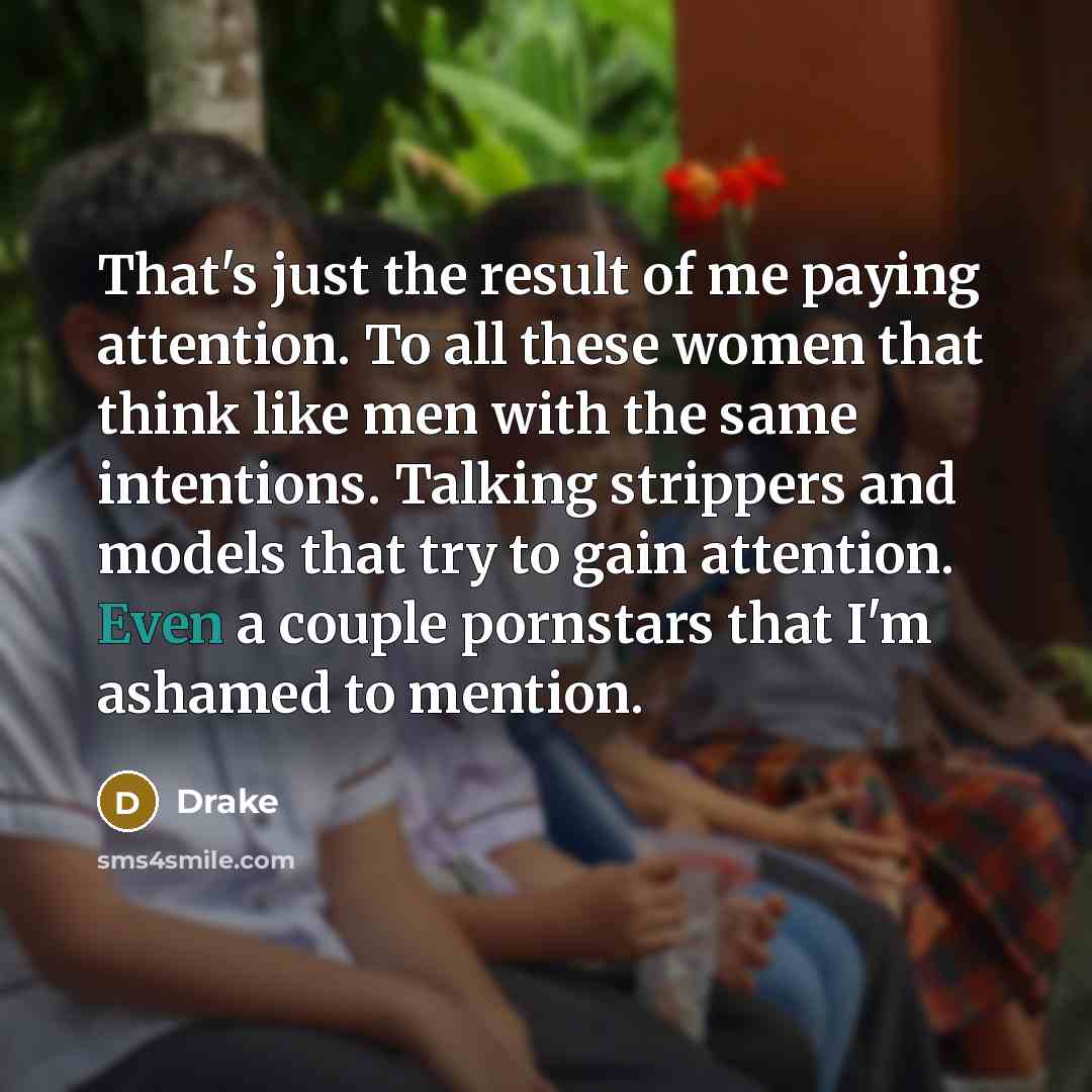 “That's just the result of me paying attention. To all…” quote by Drake