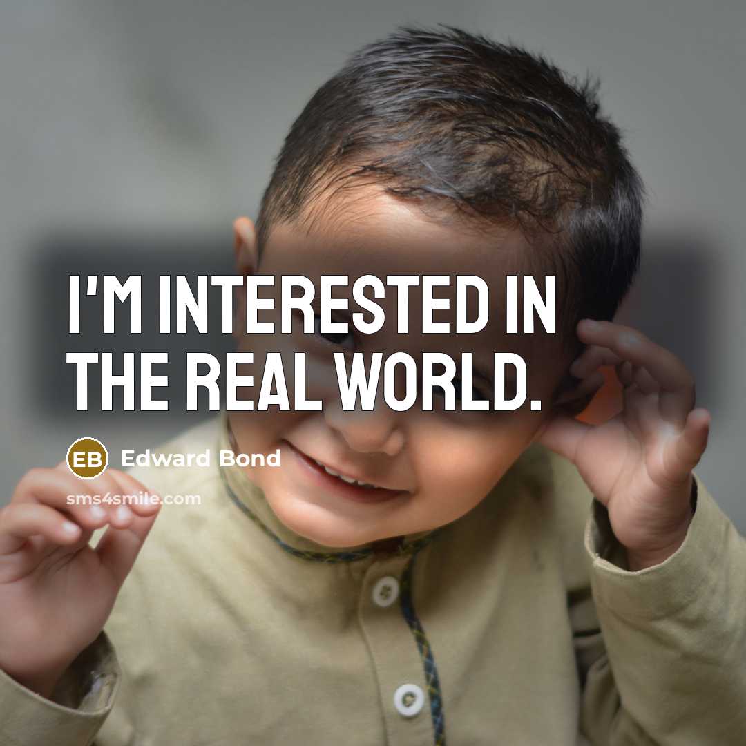 “I'm interested in the real world.” quote by Edward Bond