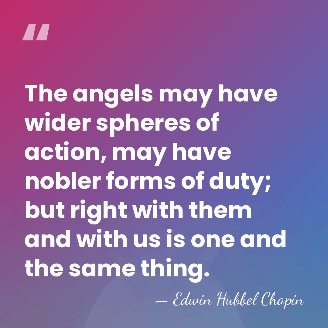 The angels may have wider spheres of action, may have nobler forms&hellip; - Edwin Hubbel Chapin