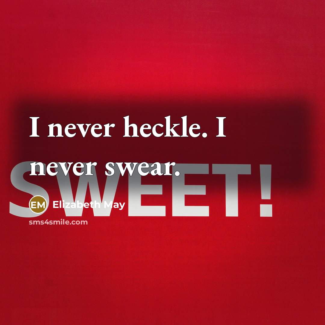 “I never heckle. I never swear.…” quote by Elizabeth May
