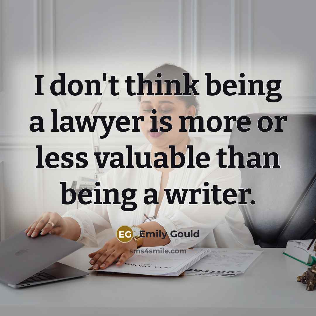“I don't think being a lawyer is more or less…” quote by Emily Gould