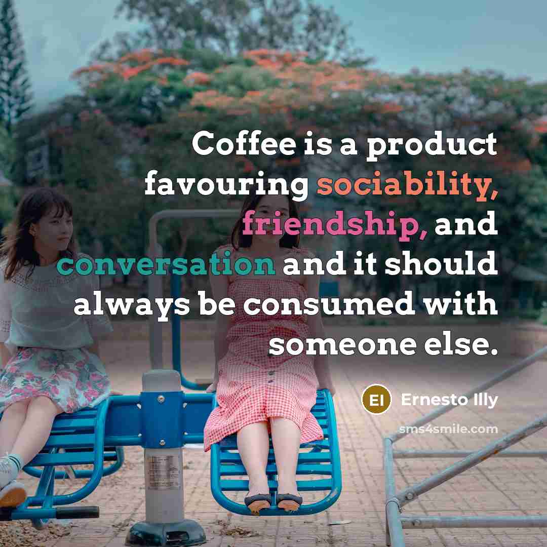 “Coffee is a product favouring sociability, friendship, and conversation and…” quote by Ernesto Illy