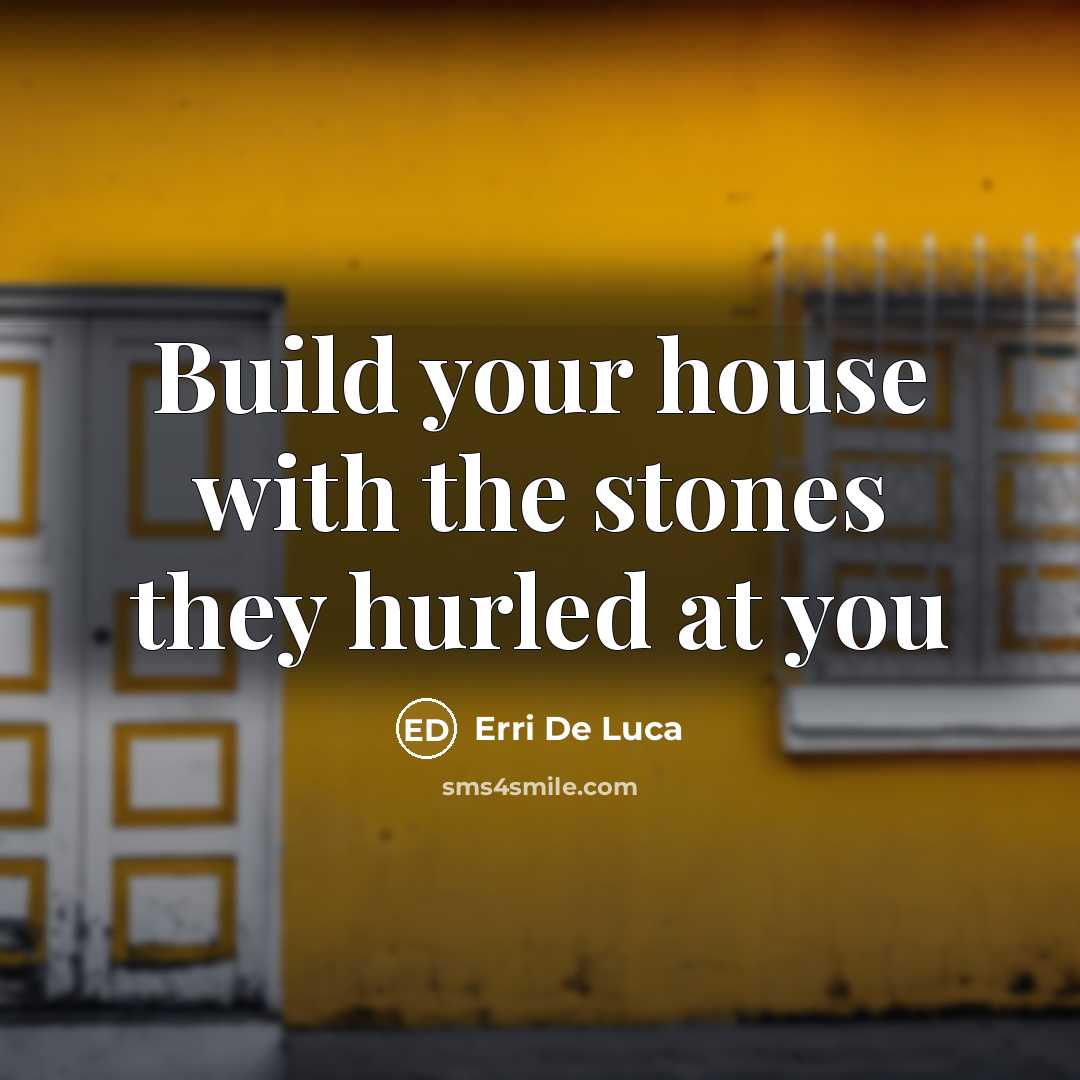 “Build your house with the stones they hurled at you” quote by Erri De Luca