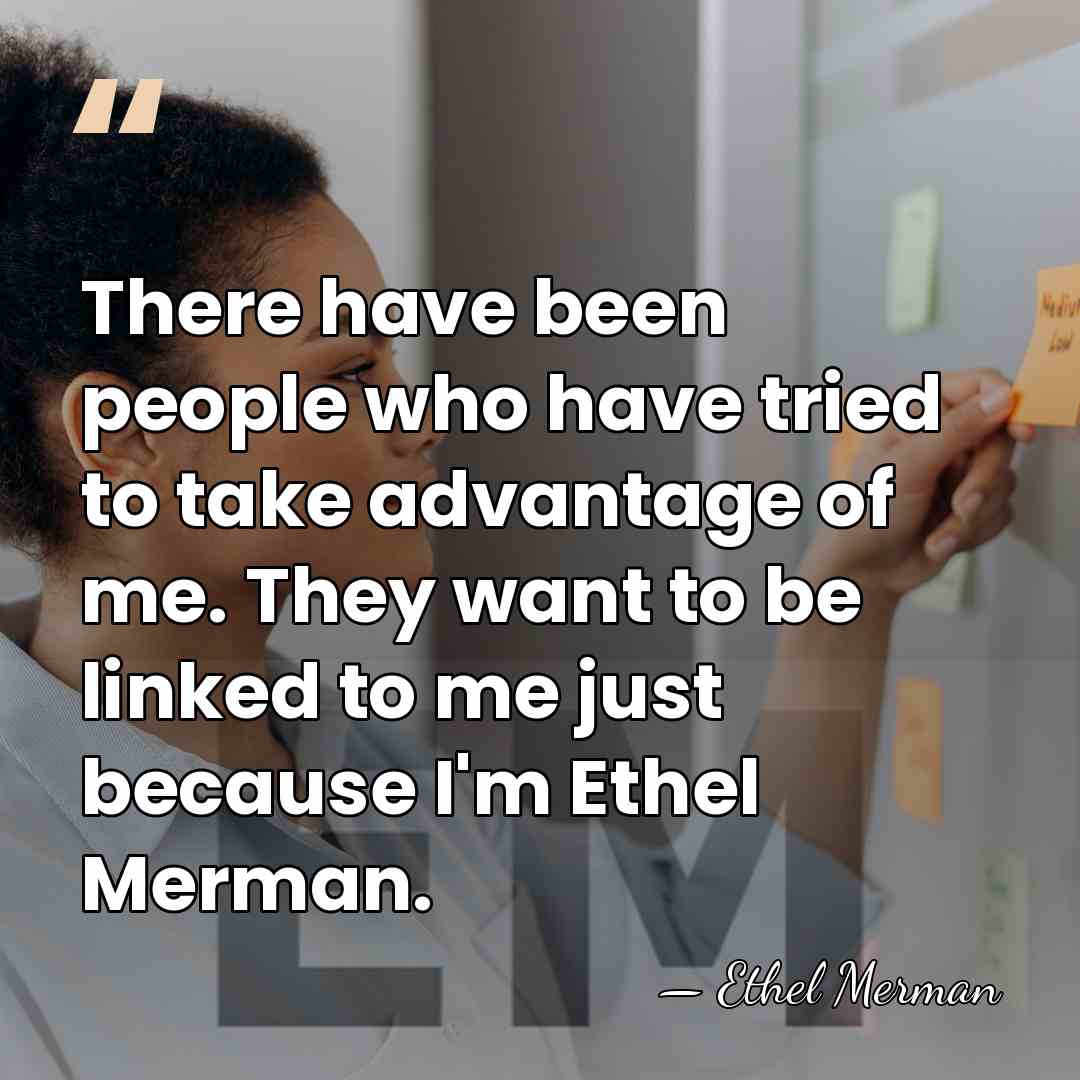There have been people who have tried to take advantage of me.&hellip; - Ethel Merman