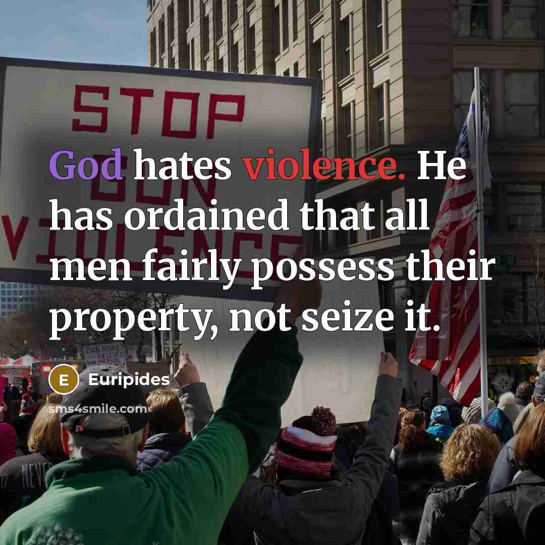 “God hates violence. He has ordained that all men fairly…” quote by Euripides