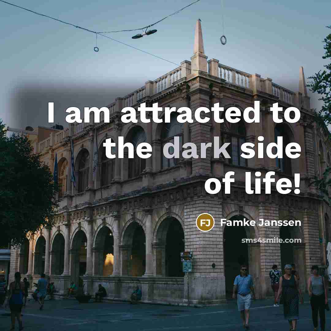 “I am attracted to the dark side of life!…” quote by Famke Janssen