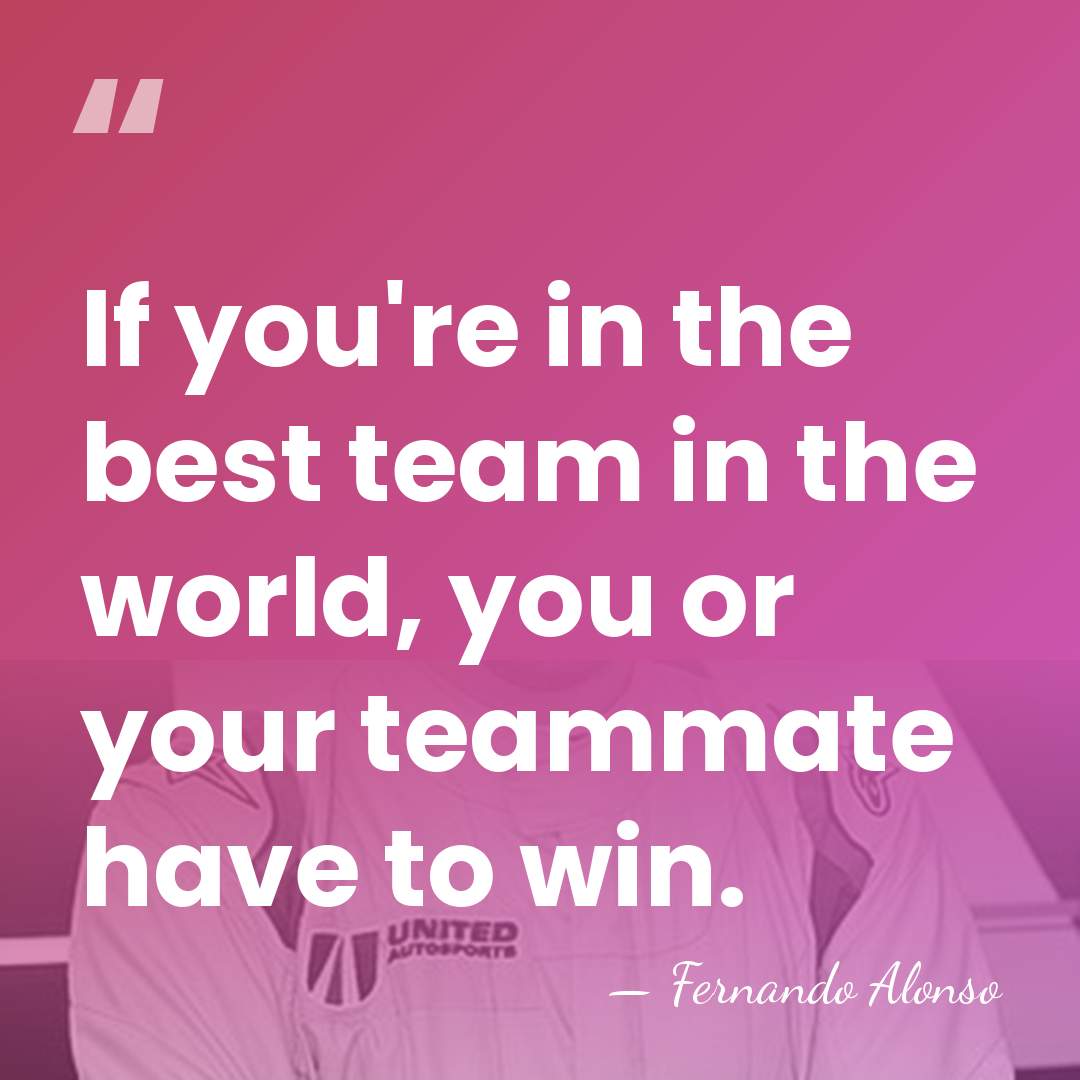 If you're in the best team in the world, you or your&hellip; - Fernando Alonso