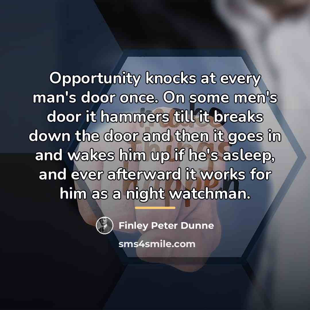 “Opportunity knocks at every man's door once. On some men's…” quote by Finley Peter Dunne