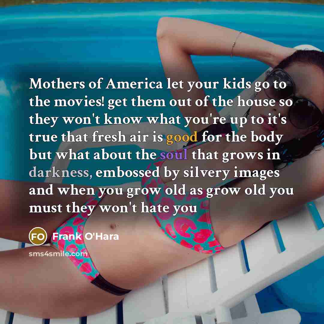 “Mothers of America let your kids go to the movies!…” quote by Frank O'Hara