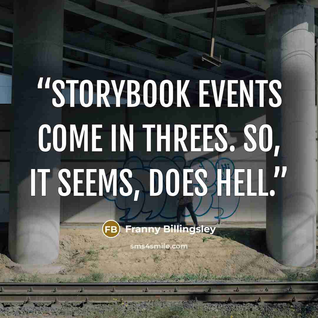 “Storybook events come in threes. So, it seems, does Hell.” quote by Franny Billingsley