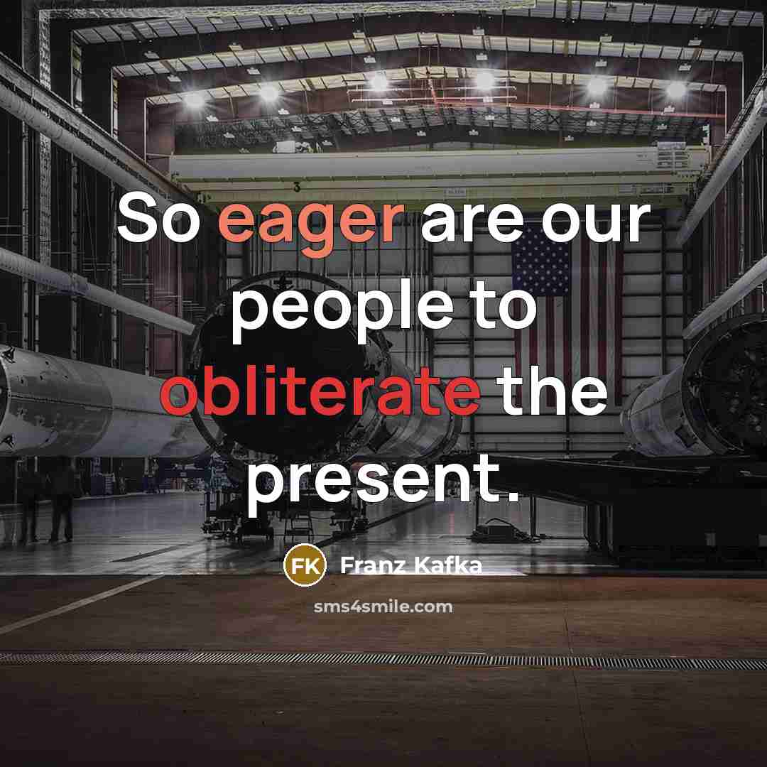 “So eager are our people to obliterate the present.…” quote by Franz Kafka