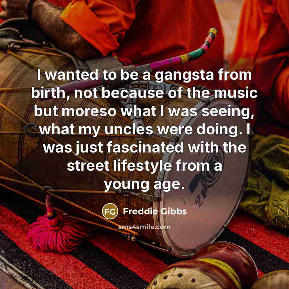 “I wanted to be a gangsta from birth, not because…” quote by Freddie Gibbs