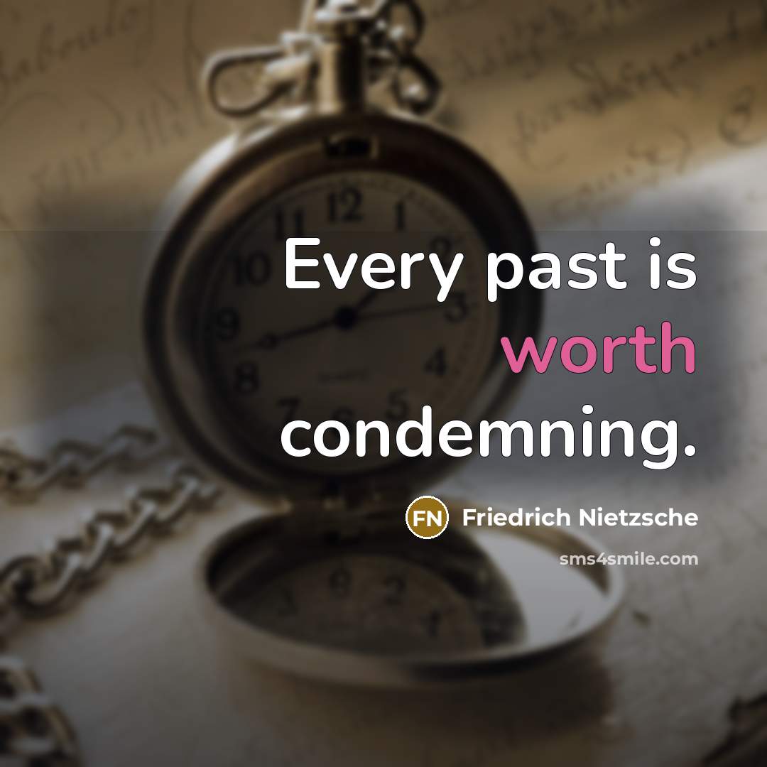 “Every past is worth condemning.…” quote by Friedrich Nietzsche