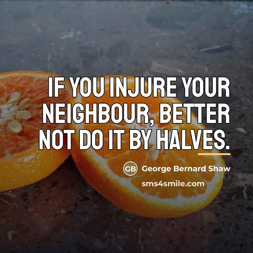 “If you injure your neighbour, better not do it by…” quote by George Bernard Shaw