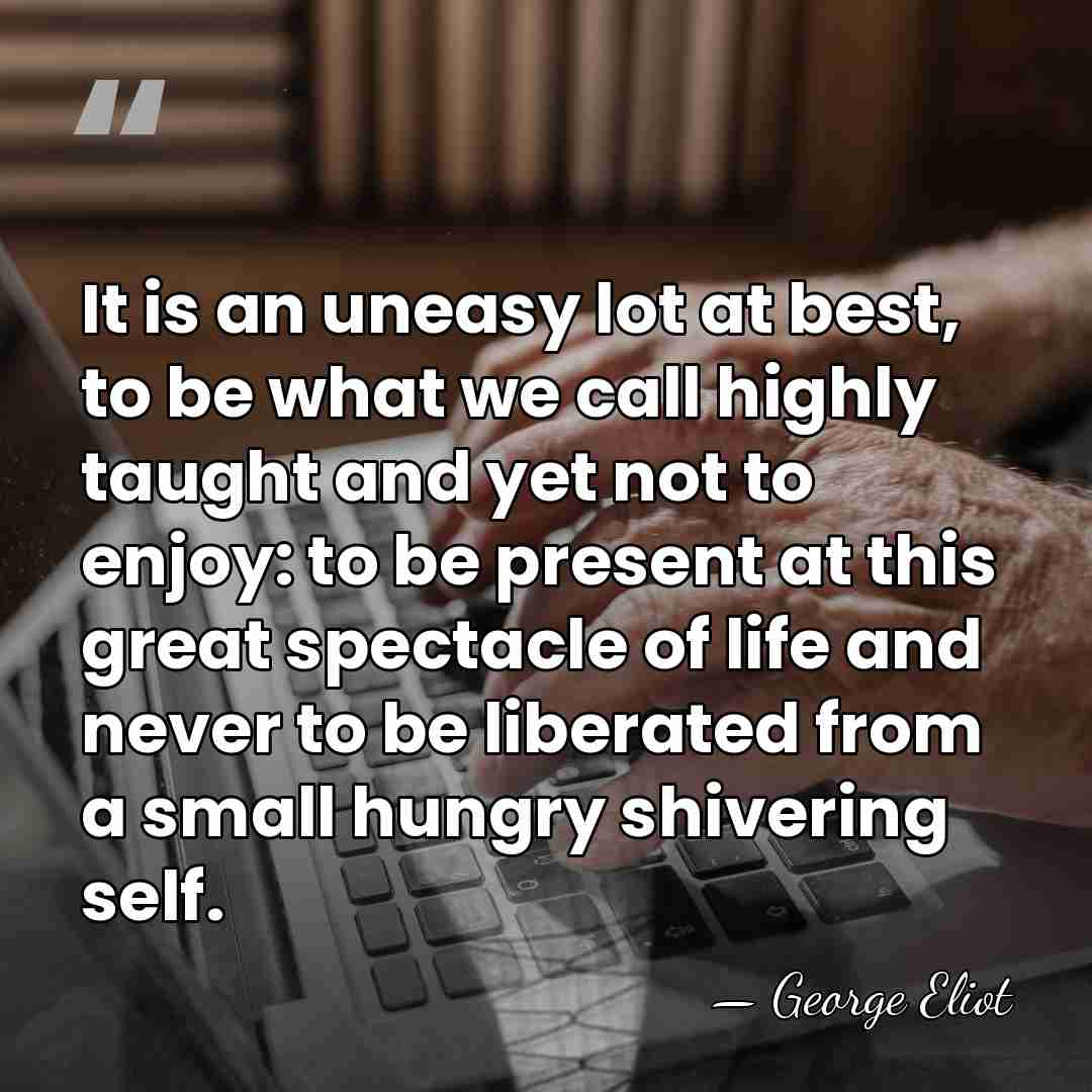 It is an uneasy lot at best, to be what we call&hellip; - George Eliot
