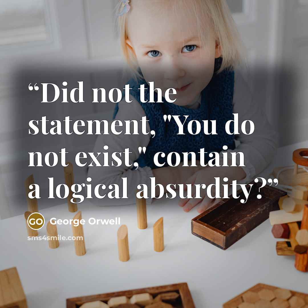 “Did not the statement, "You do not exist," contain a logical absurdity?” quote by George Orwell