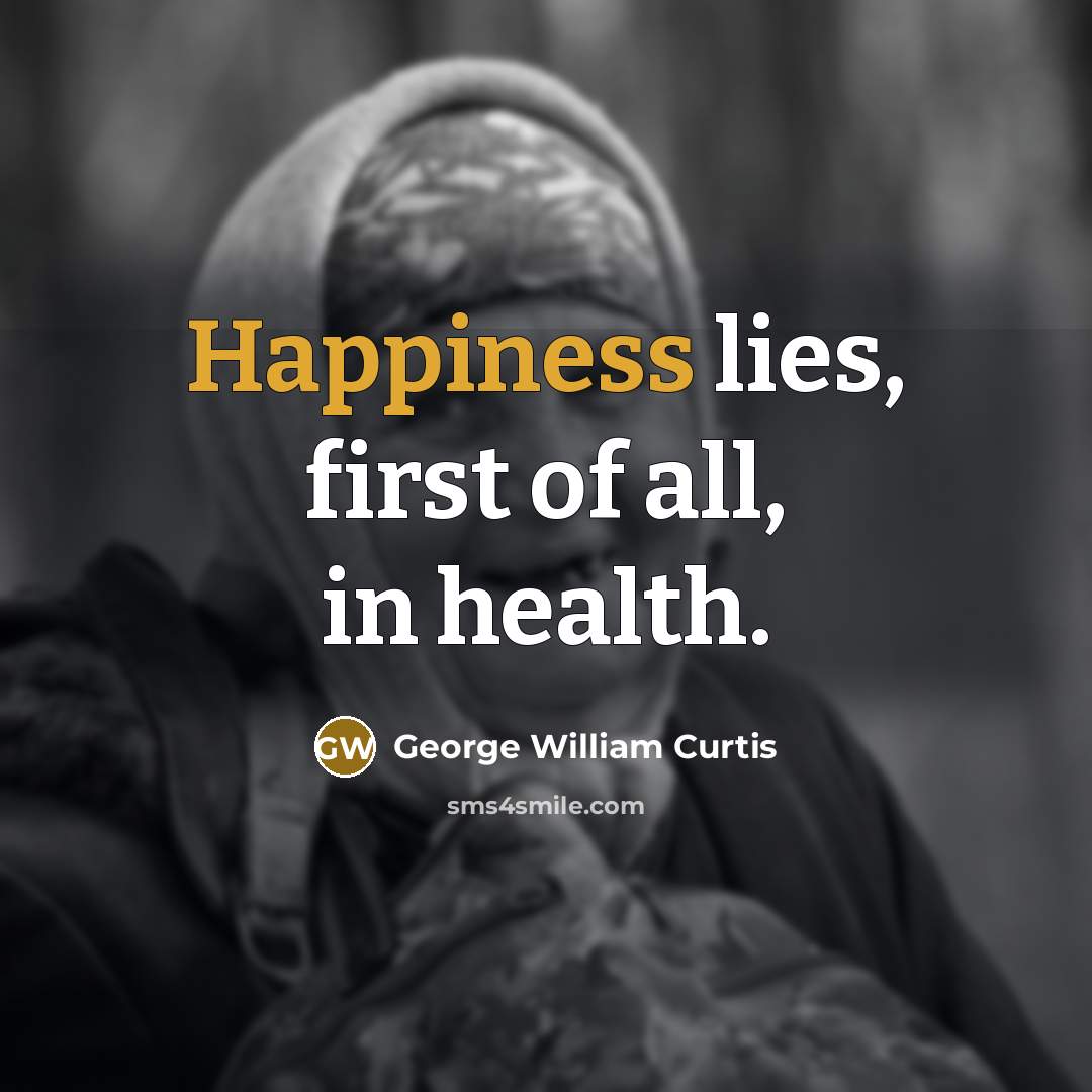 “Happiness lies, first of all, in health.…” quote by George William Curtis