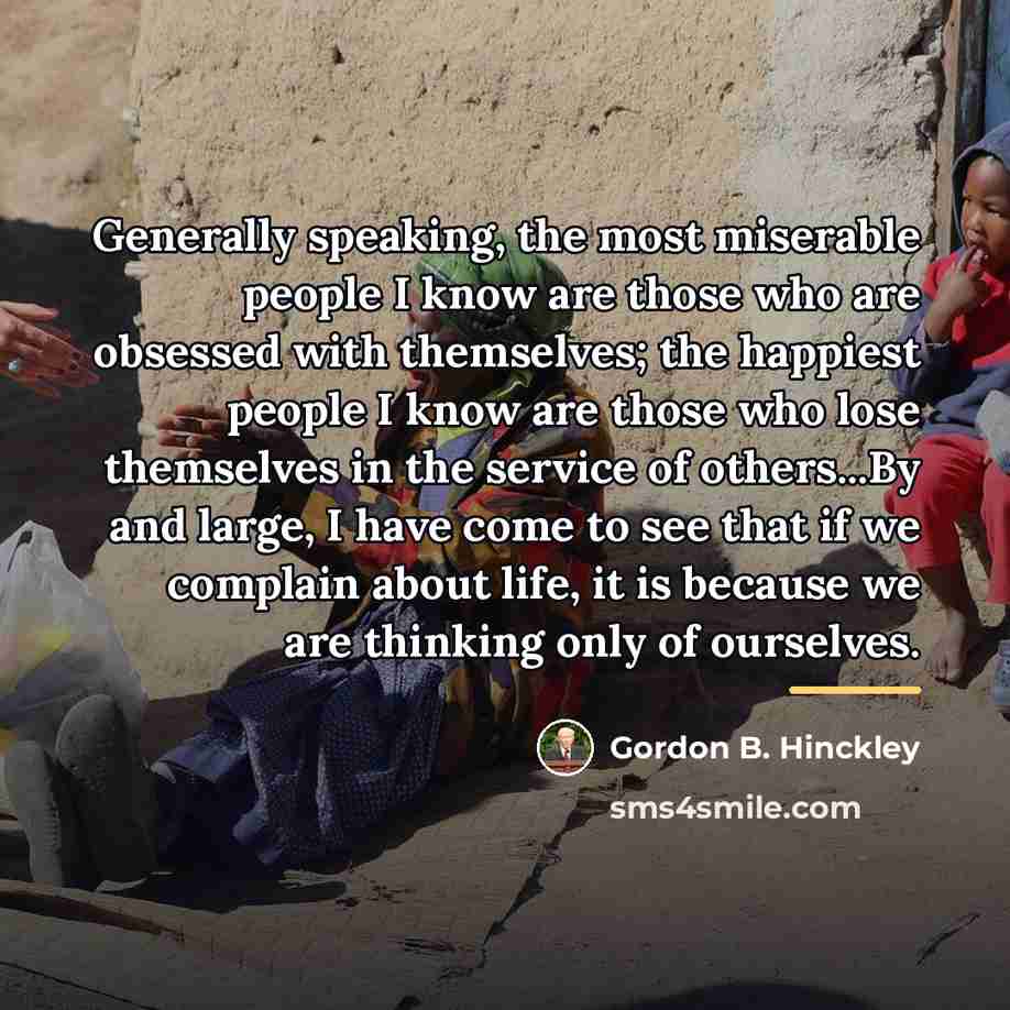 “Generally speaking, the most miserable people I know are those…” quote by Gordon B. Hinckley