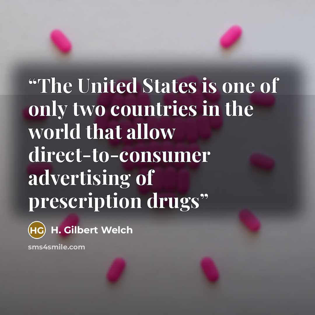 “The United States is one of only two countries in the world that allow direct-to-consumer advertising of prescription drugs” quote by H. Gilbert Welch