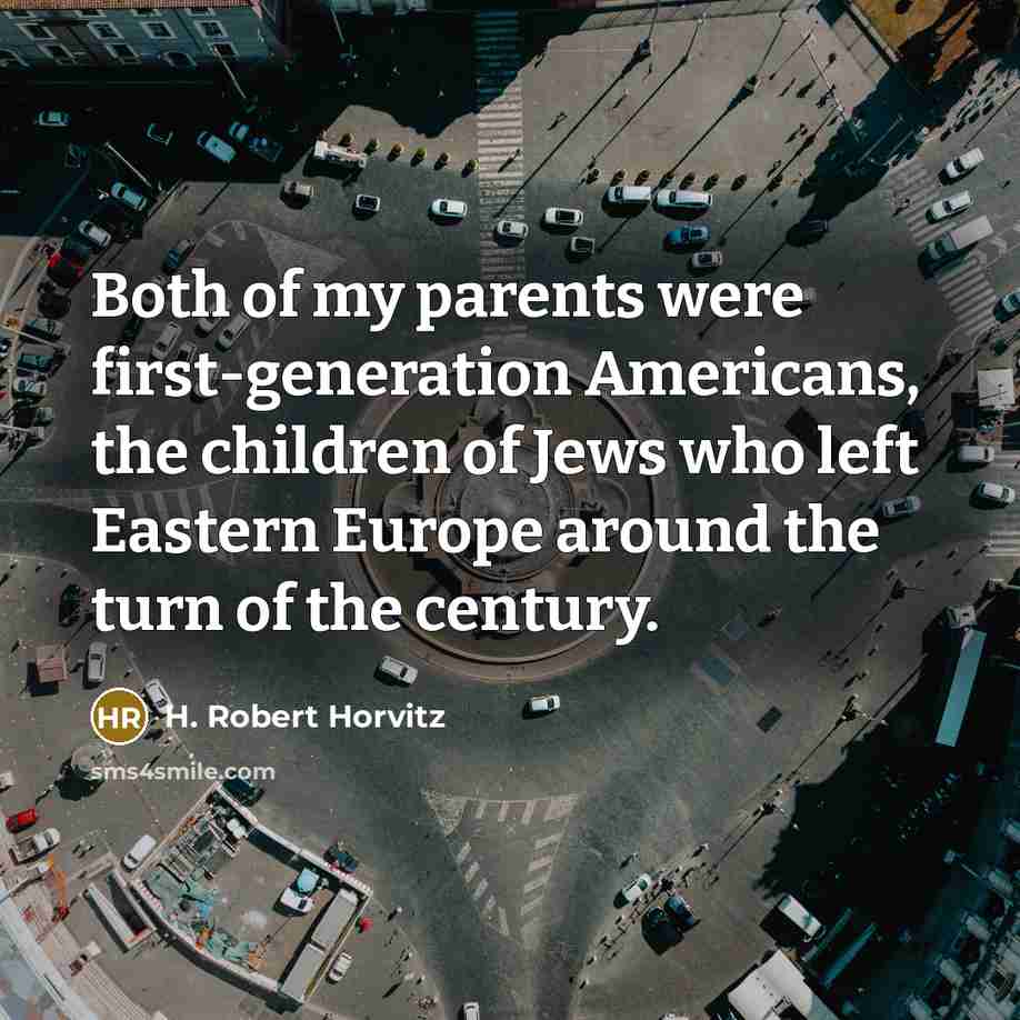 “Both of my parents were first-generation Americans, the children of…” quote by H. Robert Horvitz