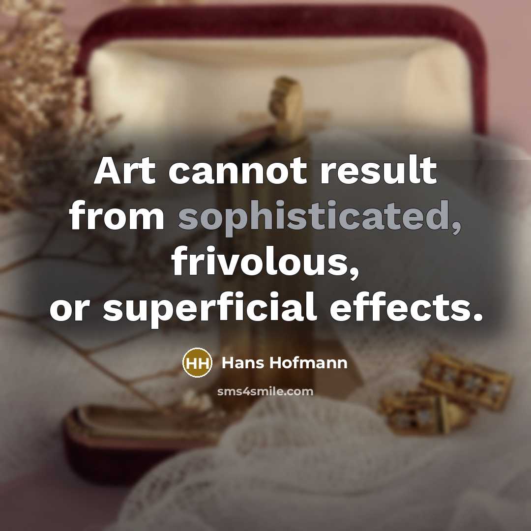 “Art cannot result from sophisticated, frivolous, or superficial effects.…” quote by Hans Hofmann