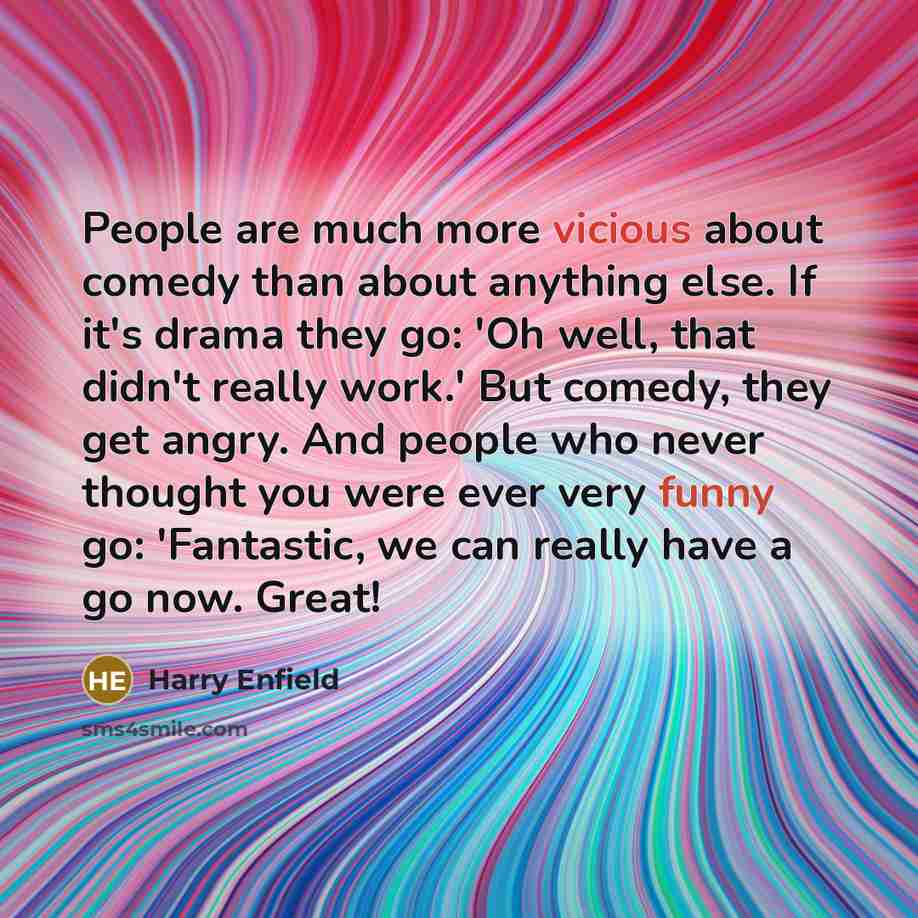 “People are much more vicious about comedy than about anything…” quote by Harry Enfield