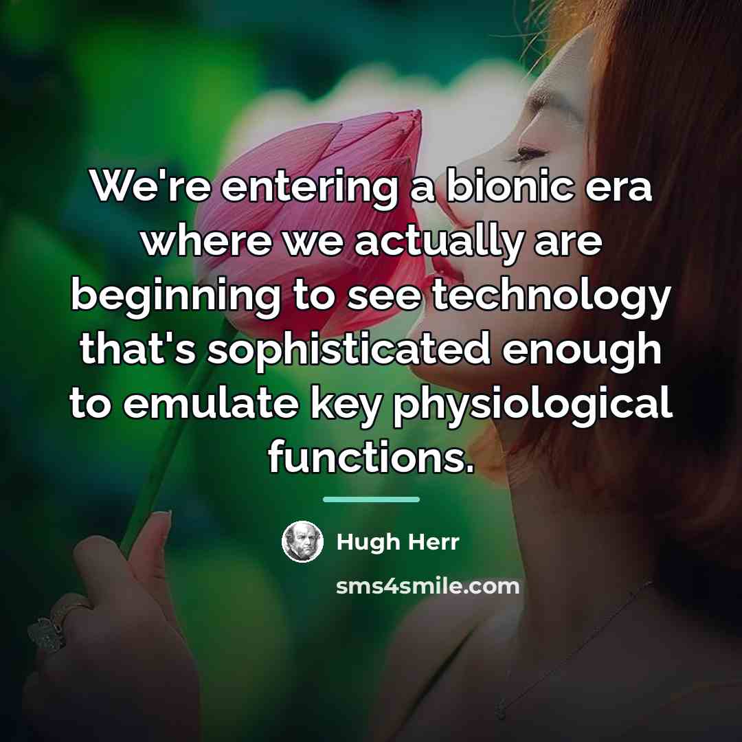 “We're entering a bionic era where we actually are beginning…” quote by Hugh Herr