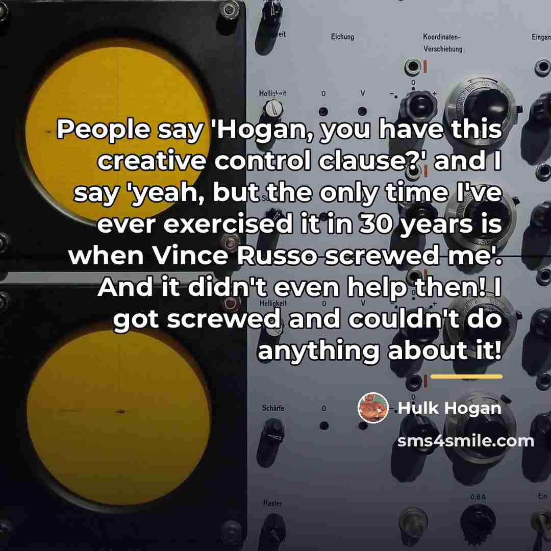 “People say 'Hogan, you have this creative control clause?' and…” quote by Hulk Hogan