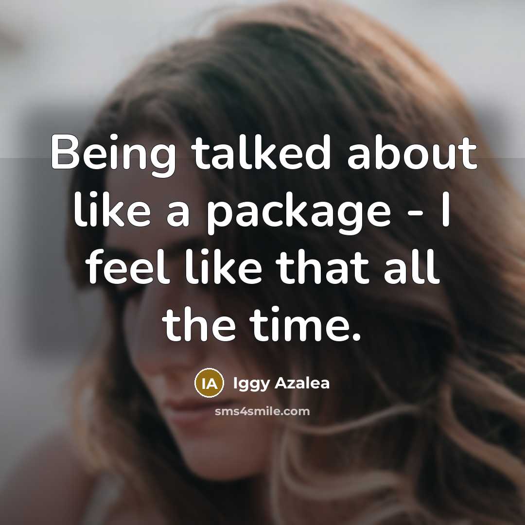 “Being talked about like a package - I feel like…” quote by Iggy Azalea