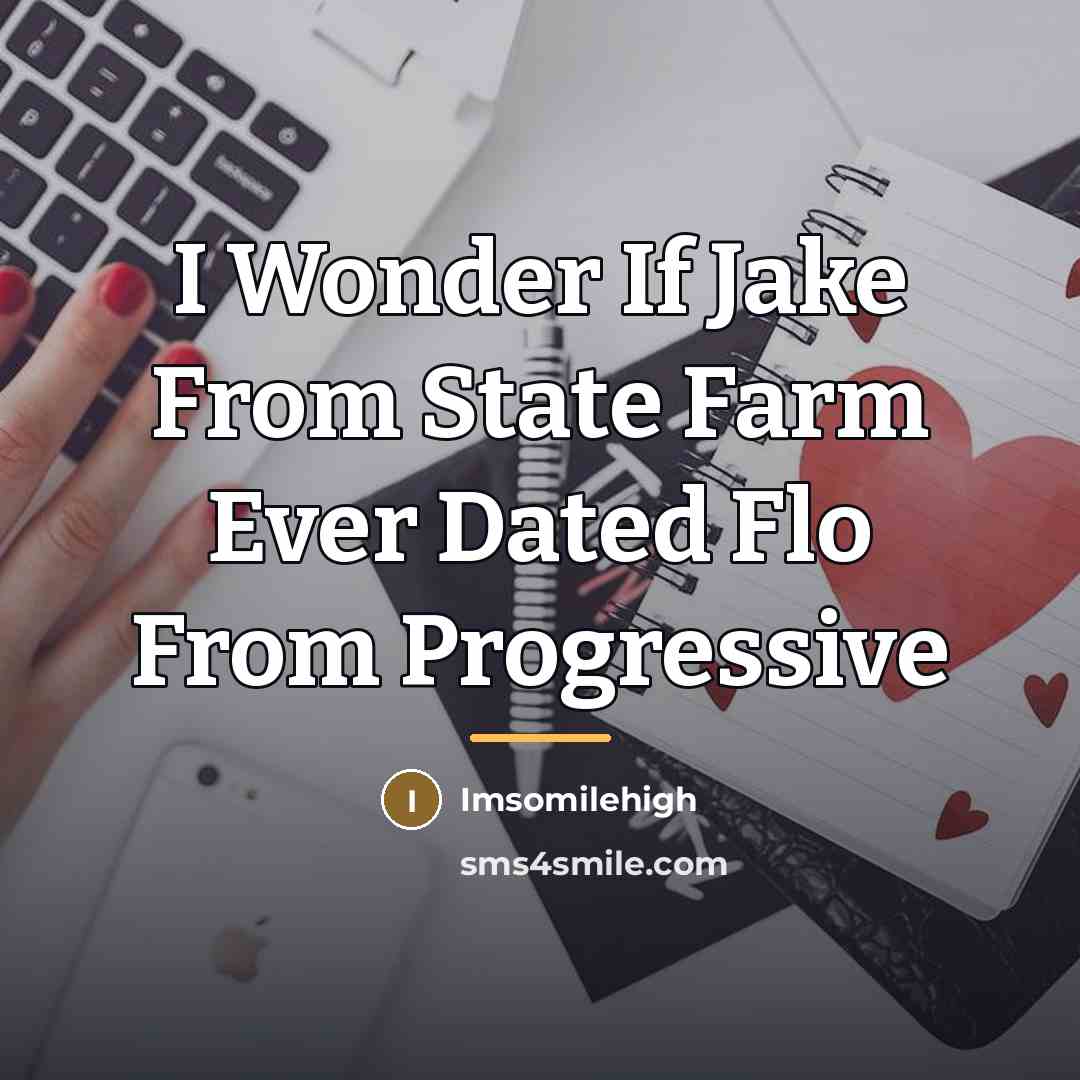 “I Wonder If Jake From State Farm Ever Dated Flo…” quote by Imsomilehigh