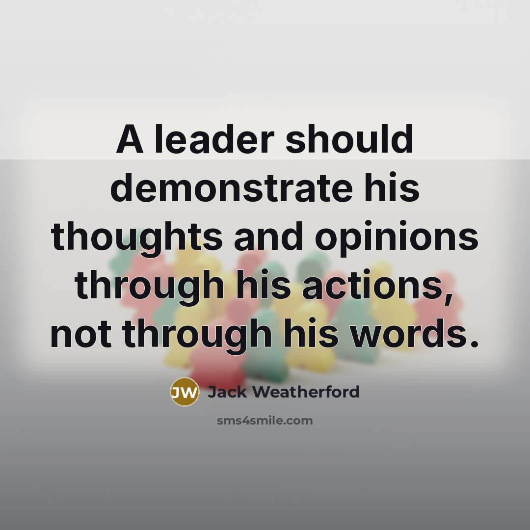 “A leader should demonstrate his thoughts and opinions through his…” quote by Jack Weatherford