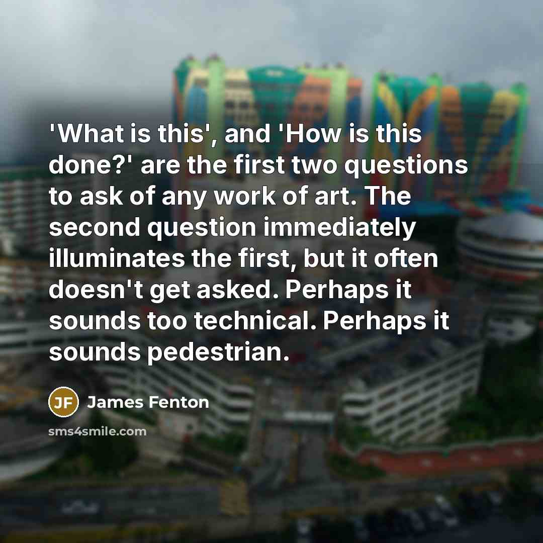 “'What is this', and 'How is this done?' are the…” quote by James Fenton