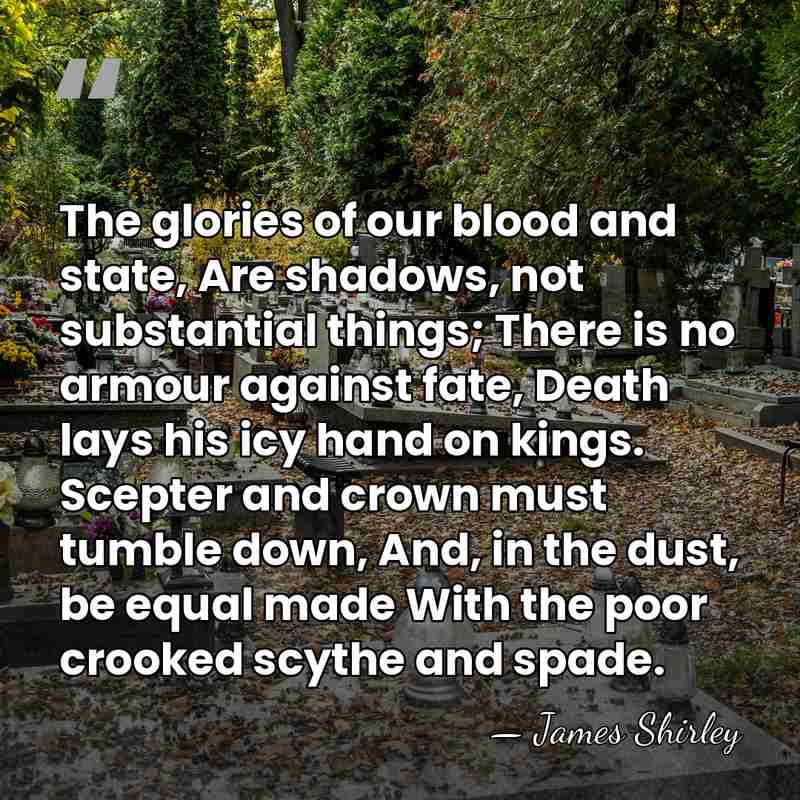 The glories of our blood and state, Are shadows, not substantial things;&hellip; - James Shirley