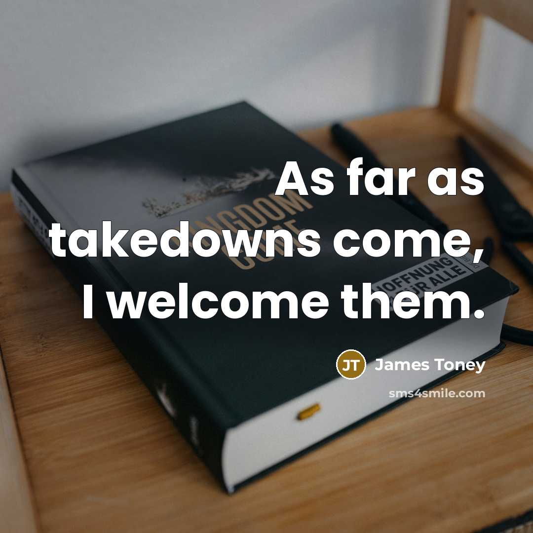 “As far as takedowns come, I welcome them.…” quote by James Toney