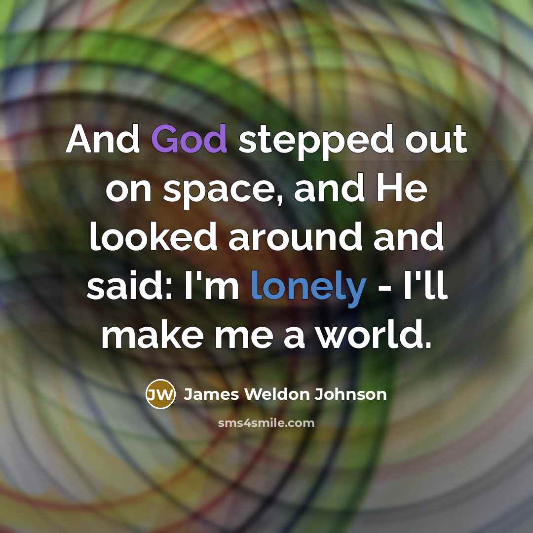 “And God stepped out on space, and He looked around…” quote by James Weldon Johnson