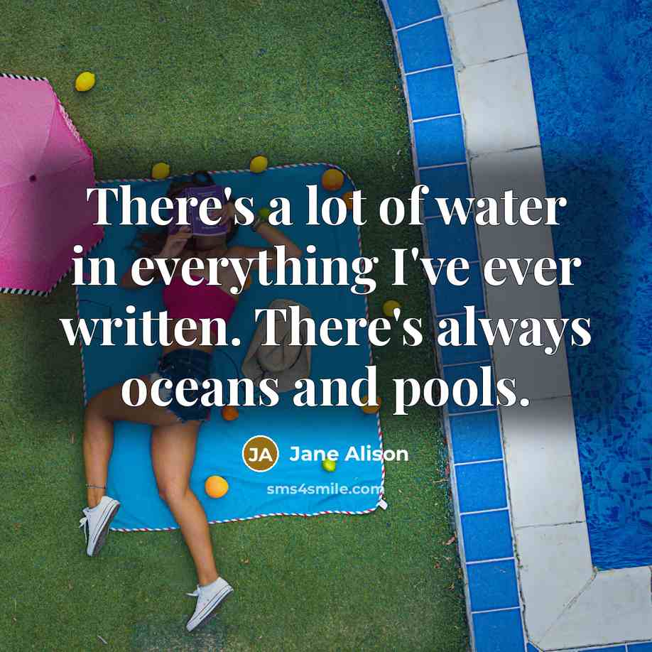 “There's a lot of water in everything I've ever written.…” quote by Jane Alison
