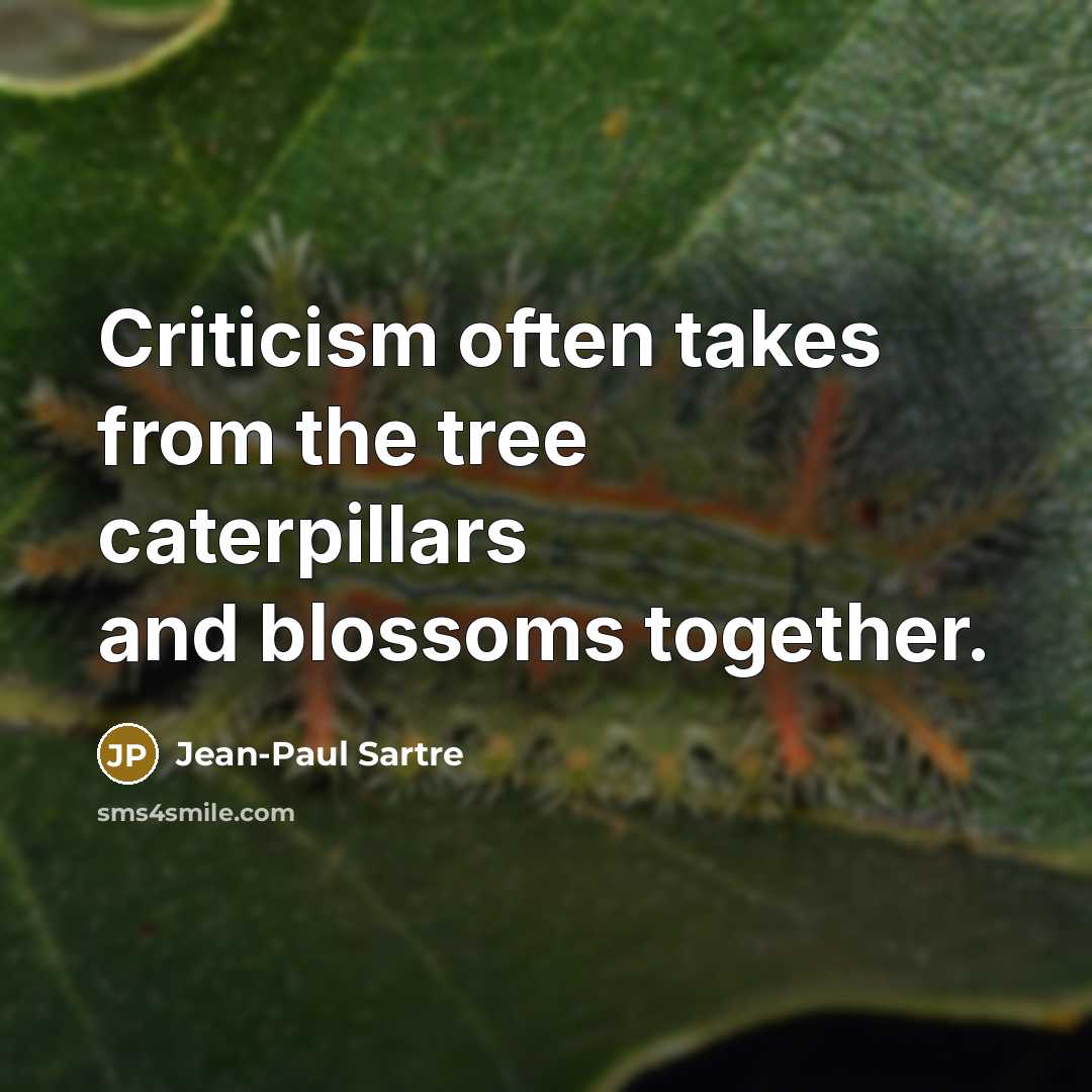 “Criticism often takes from the tree caterpillars and blossoms together.…” quote by Jean-Paul Sartre